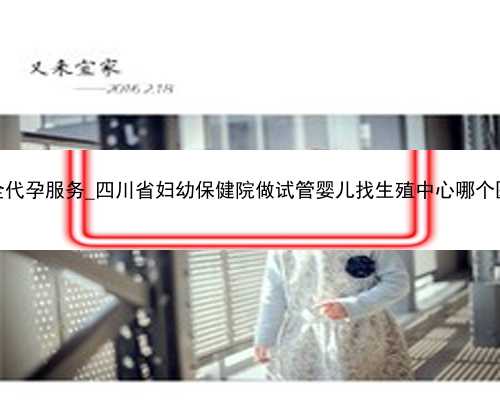 广州安全代孕服务_四川省妇幼保健院做试管婴儿找生殖中心哪个医生好？